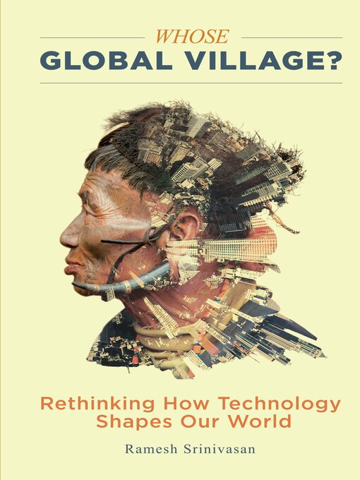Title details for Whose Global Village? by Ramesh Srinivasan - Available
